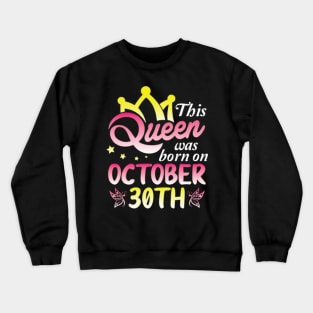 Happy Birthday To Me You Nana Mommy Aunt Sister Wife Daughter This Queen Was Born On October 30th Crewneck Sweatshirt